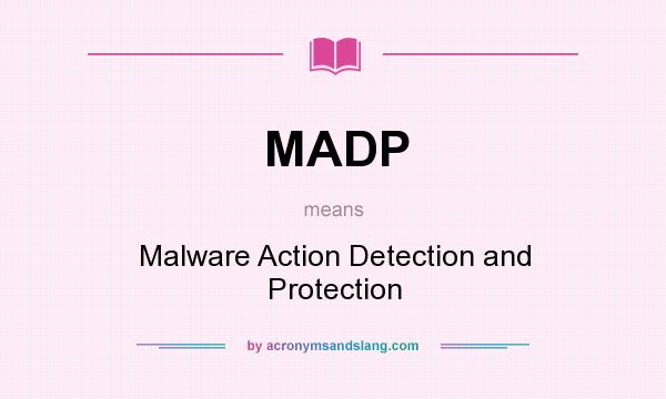 What does MADP mean? It stands for Malware Action Detection and Protection