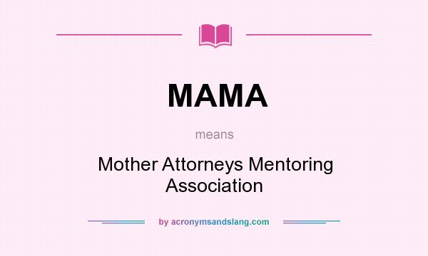 What does MAMA mean? It stands for Mother Attorneys Mentoring Association