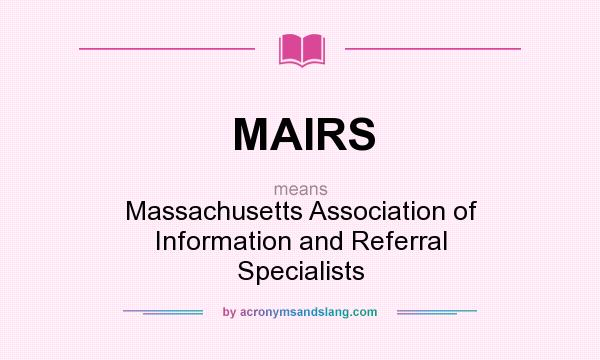What does MAIRS mean? It stands for Massachusetts Association of Information and Referral Specialists