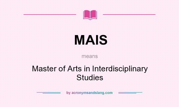 What does MAIS mean? It stands for Master of Arts in Interdisciplinary Studies