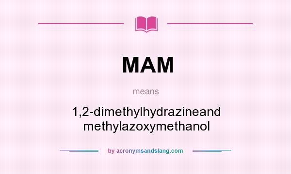 What does MAM mean? It stands for 1,2-dimethylhydrazineand methylazoxymethanol