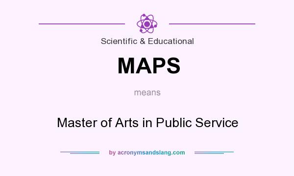 What does MAPS mean? It stands for Master of Arts in Public Service
