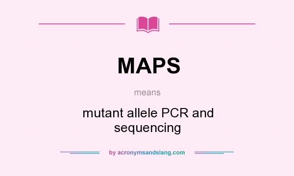What does MAPS mean? It stands for mutant allele PCR and sequencing