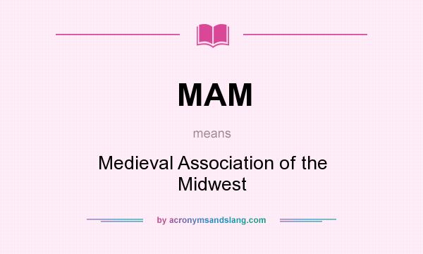 What does MAM mean? It stands for Medieval Association of the Midwest