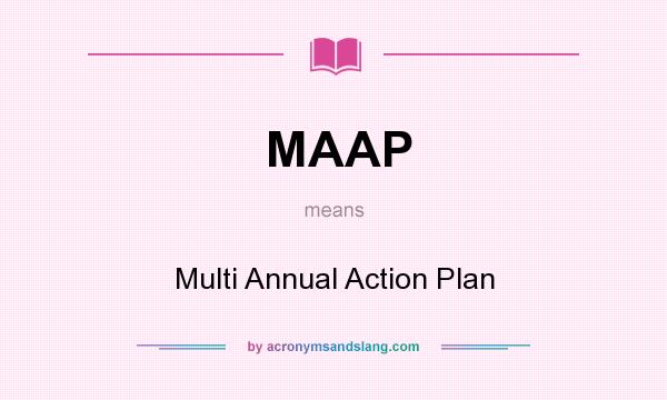 What does MAAP mean? It stands for Multi Annual Action Plan