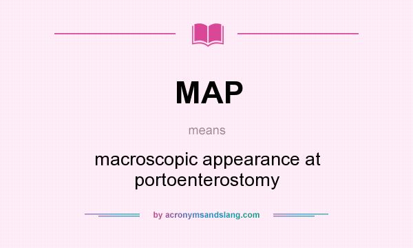 What does MAP mean? It stands for macroscopic appearance at portoenterostomy