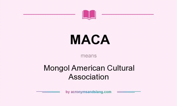 What does MACA mean? It stands for Mongol American Cultural Association