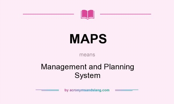What does MAPS mean? It stands for Management and Planning System