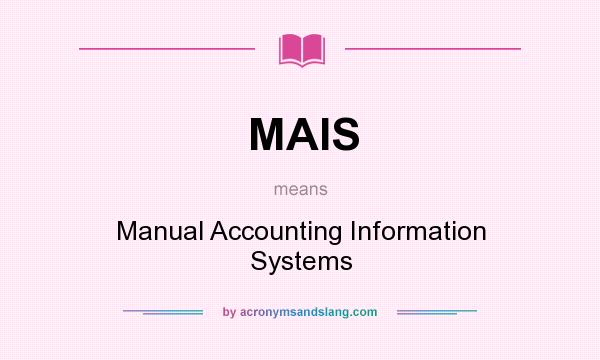 What does MAIS mean? It stands for Manual Accounting Information Systems