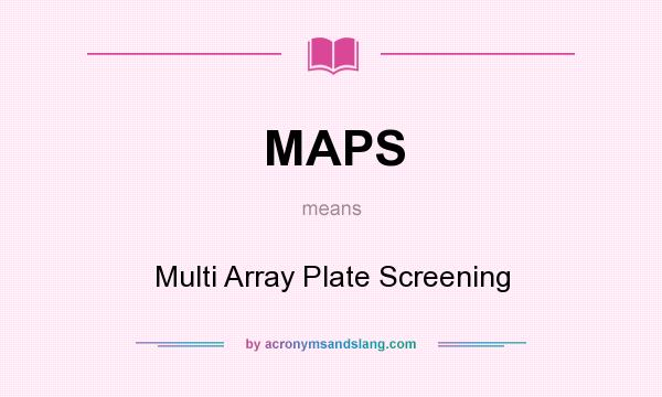 What does MAPS mean? It stands for Multi Array Plate Screening