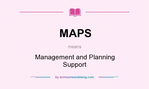 What does MAPS mean? It stands for Management and Planning Support