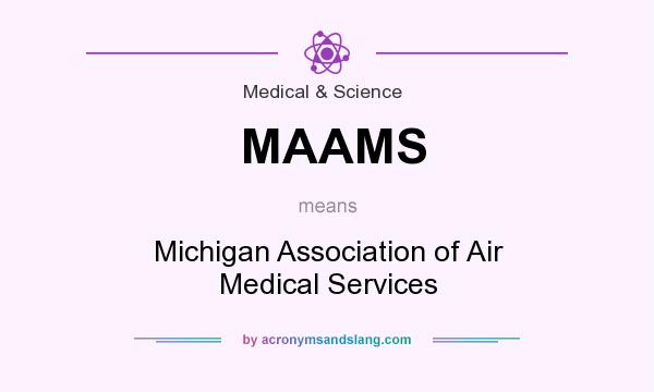 What does MAAMS mean? It stands for Michigan Association of Air Medical Services