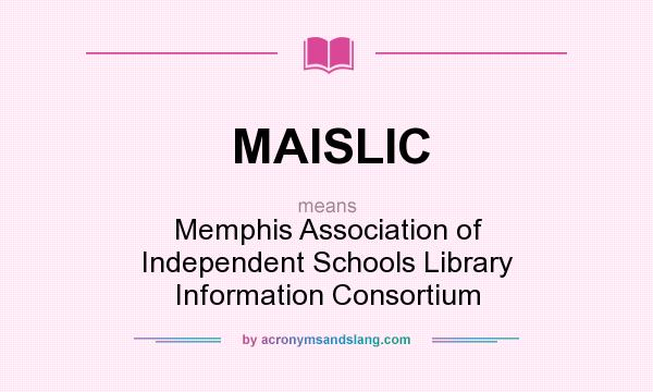What does MAISLIC mean? It stands for Memphis Association of Independent Schools Library Information Consortium