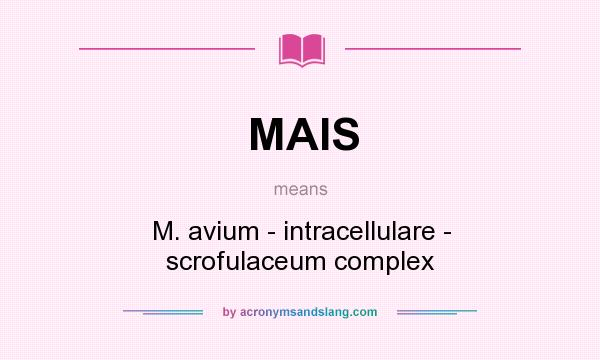 What does MAIS mean? It stands for M. avium - intracellulare - scrofulaceum complex