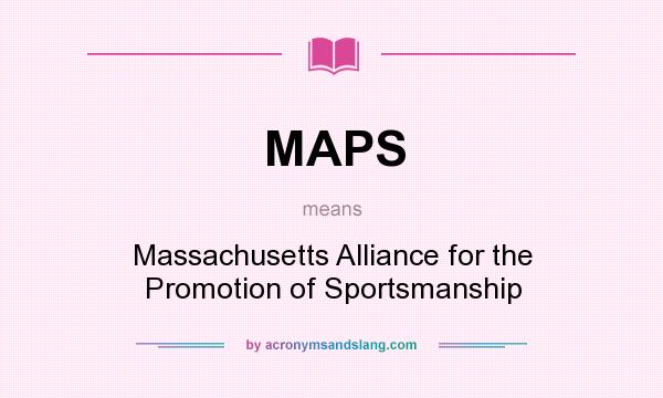 What does MAPS mean? It stands for Massachusetts Alliance for the Promotion of Sportsmanship