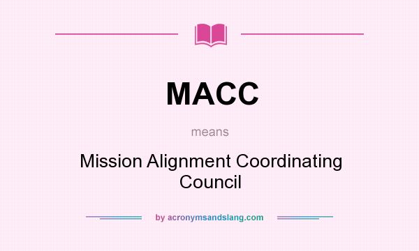 What does MACC mean? It stands for Mission Alignment Coordinating Council