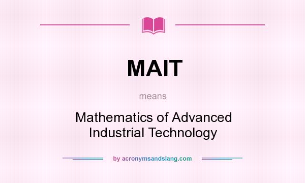 What does MAIT mean? It stands for Mathematics of Advanced Industrial Technology