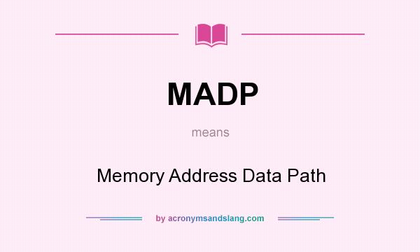 What does MADP mean? It stands for Memory Address Data Path