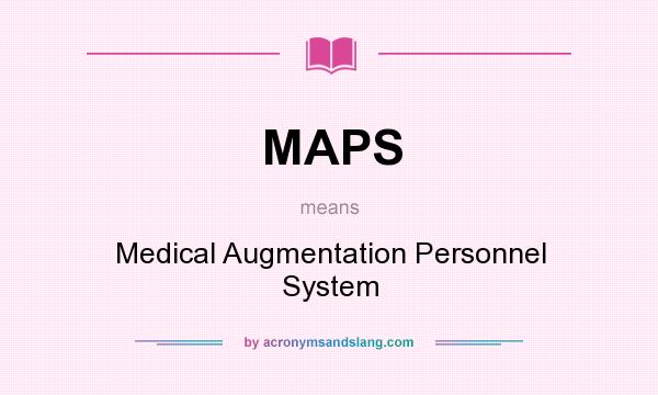 What does MAPS mean? It stands for Medical Augmentation Personnel System