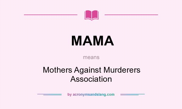 What does MAMA mean? It stands for Mothers Against Murderers Association