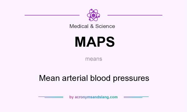 What does MAPS mean? It stands for Mean arterial blood pressures