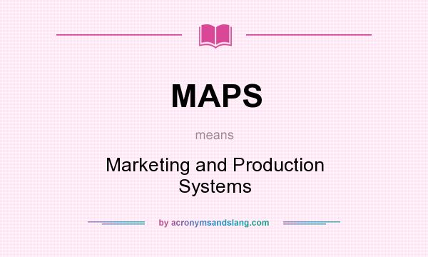 What does MAPS mean? It stands for Marketing and Production Systems