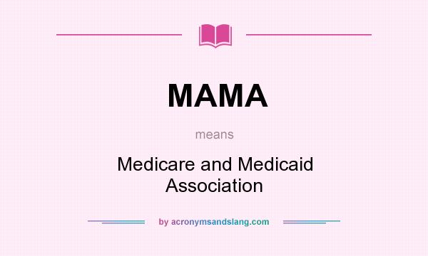What does MAMA mean? It stands for Medicare and Medicaid Association
