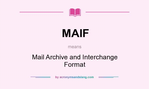 What does MAIF mean? It stands for Mail Archive and Interchange Format