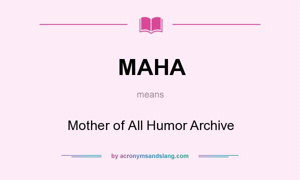 What does MAHA mean? It stands for Mother of All Humor Archive