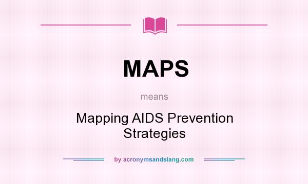 What does MAPS mean? It stands for Mapping AIDS Prevention Strategies