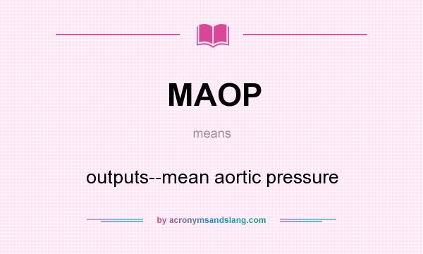 What does MAOP mean? It stands for outputs--mean aortic pressure