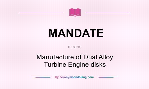 What does MANDATE mean? It stands for Manufacture of Dual Alloy Turbine Engine disks