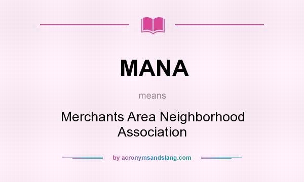 What does MANA mean? It stands for Merchants Area Neighborhood Association