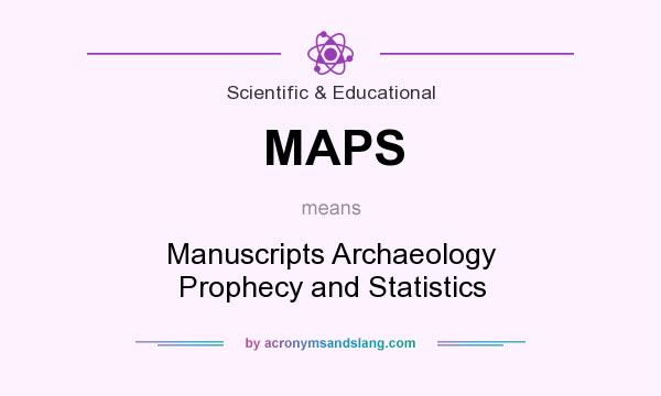 What does MAPS mean? It stands for Manuscripts Archaeology Prophecy and Statistics