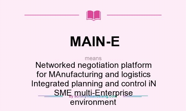 What does MAIN-E mean? It stands for Networked negotiation platform for MAnufacturing and logistics Integrated planning and control iN SME multi-Enterprise environment