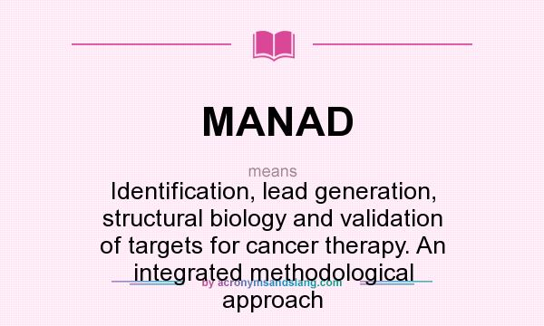 What does MANAD mean? It stands for Identification, lead generation, structural biology and validation of targets for cancer therapy. An integrated methodological approach