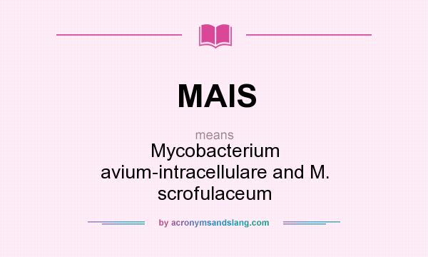 What does MAIS mean? It stands for Mycobacterium avium-intracellulare and M. scrofulaceum