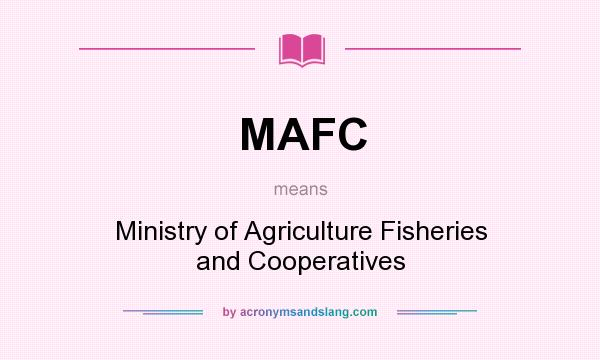 What does MAFC mean? It stands for Ministry of Agriculture Fisheries and Cooperatives