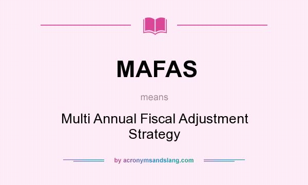 What does MAFAS mean? It stands for Multi Annual Fiscal Adjustment Strategy