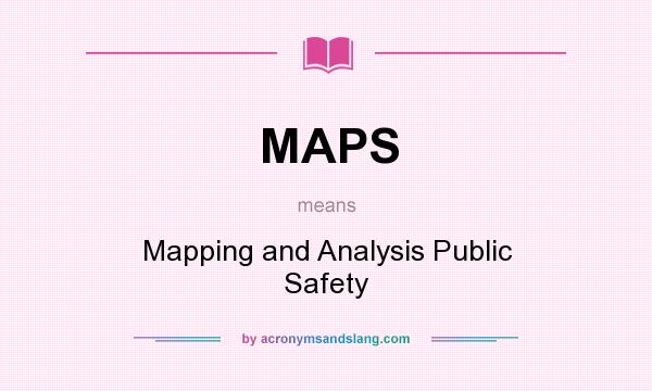 What does MAPS mean? It stands for Mapping and Analysis Public Safety