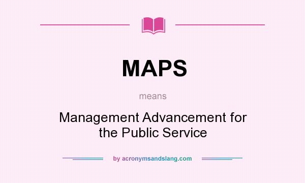 What does MAPS mean? It stands for Management Advancement for the Public Service