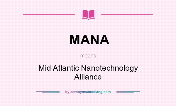What does MANA mean? It stands for Mid Atlantic Nanotechnology Alliance