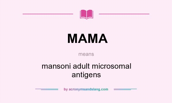 What does MAMA mean? It stands for mansoni adult microsomal antigens