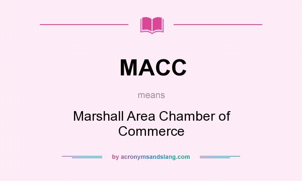 What does MACC mean? It stands for Marshall Area Chamber of Commerce