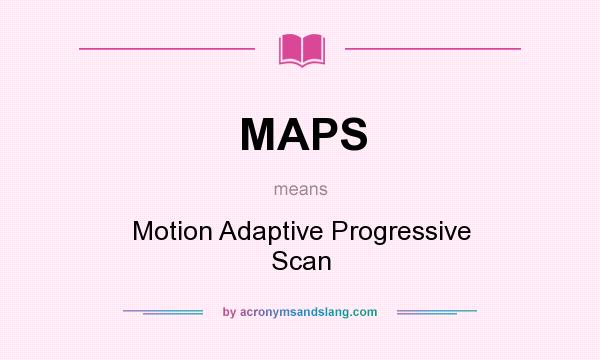What does MAPS mean? It stands for Motion Adaptive Progressive Scan