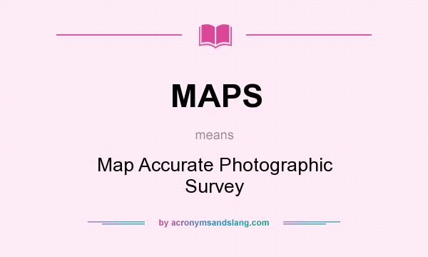 What does MAPS mean? It stands for Map Accurate Photographic Survey