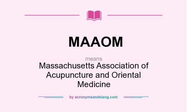 What does MAAOM mean? It stands for Massachusetts Association of Acupuncture and Oriental Medicine
