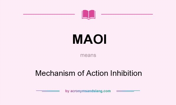 What does MAOI mean? It stands for Mechanism of Action Inhibition