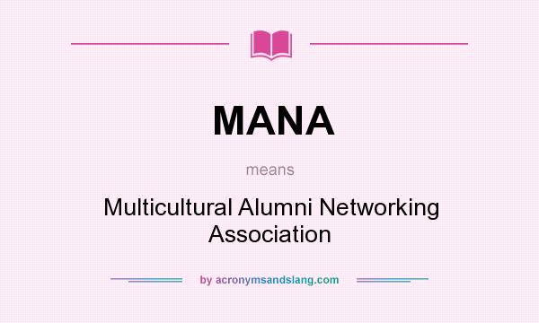 What does MANA mean? It stands for Multicultural Alumni Networking Association