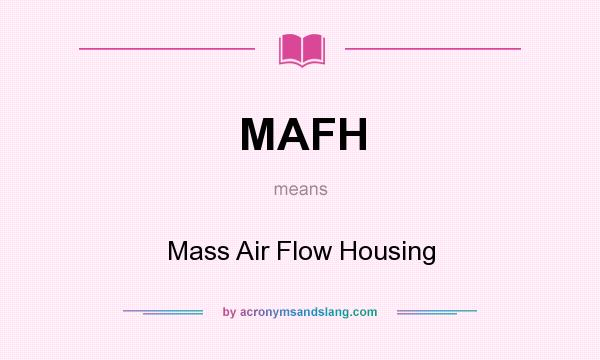 What does MAFH mean? It stands for Mass Air Flow Housing